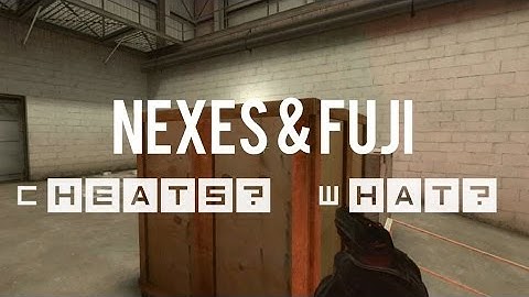 Nexes & Fuji - Cheats? What? CS:GO Fragmovie