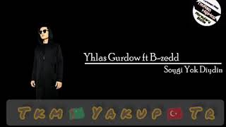 Yhlas Gurdow ft B-Zeed-(Soygi yok diydin)