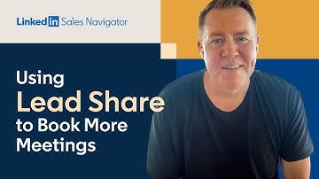 Sales Navigator 101: Using Lead Shares to Book More Meetings