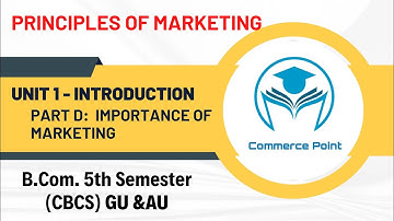 Principles of Marketing for B.Com. 5th Semester (CBCS) Unit 1 (Part D: Importance of Marketing)