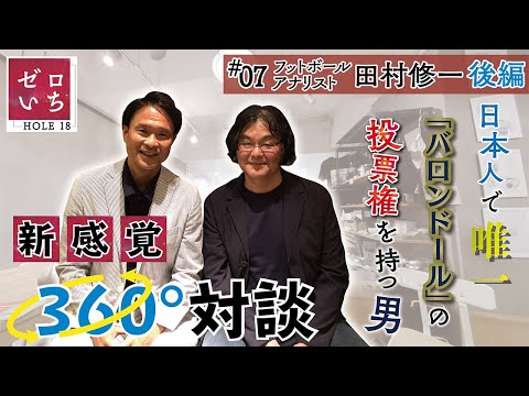 ゼロいちHOLE 18 #7 フットボールアナリスト　田村修一　後編　日本人で唯一「バロンドール」の投票権を持つ男