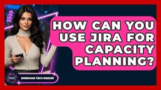 How Can You Use Jira For Capacity Planning? - Emerging Tech Insider