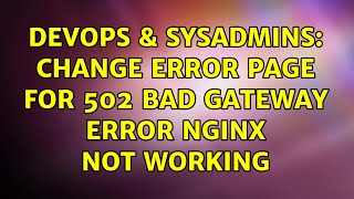 DevOps & SysAdmins: Change error page for 502 Bad Gateway error Nginx not working