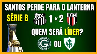 SÉRIE B | SANTOS PERDE PARA O LANTERNA | GOIÁS e AMÉRICA BRIGANDO PELA PONTA