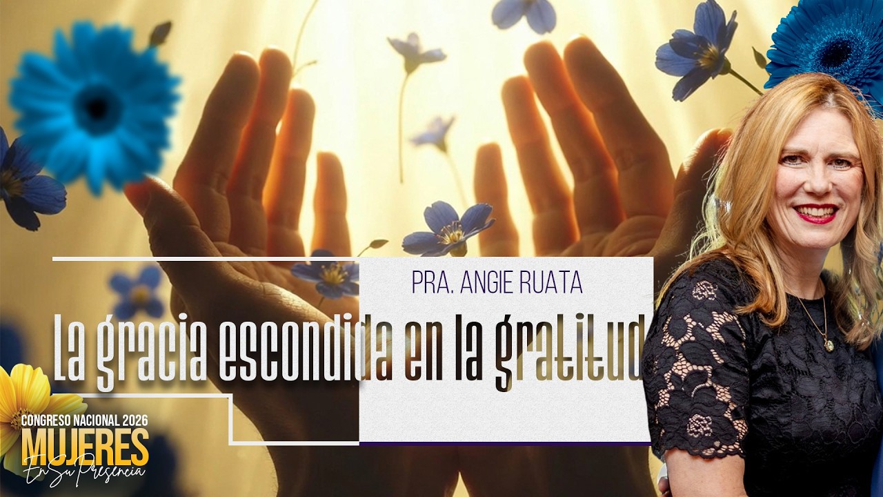 La Gracia escondida en la gratitud / Pra. Angie Ruata- MESP 2026