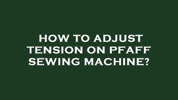 How to adjust tension on pfaff sewing machine?