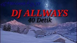 DJ ALWAYS 40 detik