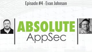 Absolute AppSec Ep. #4 - Evan Johnson