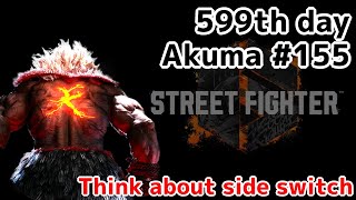 Street Fighter 6: 599th day: Akuma #155: Think about side switch. 4HK, L-Tatsu.