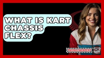 What Is Kart Chassis Flex? - The Racing Xpert