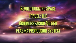 Revolutionizing Space Travel: The Groundbreaking Pulsed Plasma Propulsion System