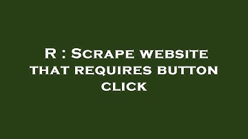 R : Scrape website that requires button click