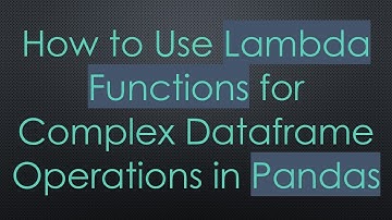 How to Use Lambda Functions for Complex Dataframe Operations in Pandas