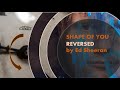 Ed Sheeran Shape Of You Reversed