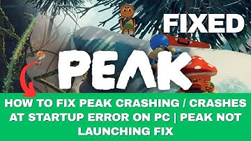 How To Fix PEAK Crashing / Crashes at Startup Error on PC | PEAK Not Launching Fix