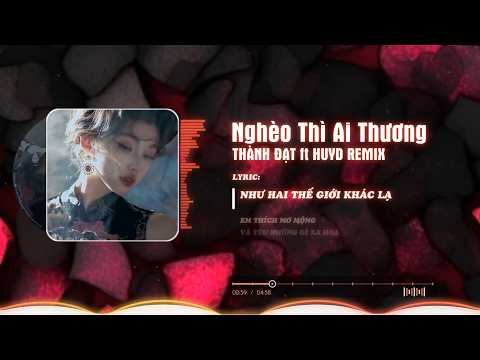 Nghèo Thì Ai Thương Remix - Thành Đạt ft HuyD - Vì Nếu Anh Nghèo Thì Ai Lo Lắng Cho Anh Tiktok