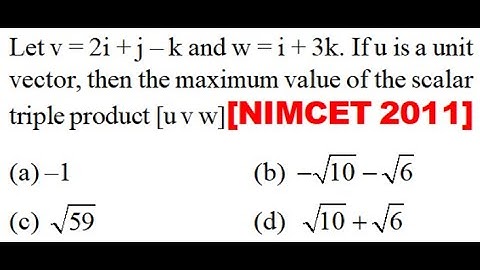 Let v = 2i + j – k and w = i + 3k. If u is a unit vector, then the maximum value