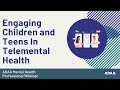 Engaging Children and Teens In Telemental Health