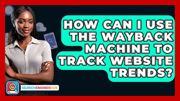 How Can I Use The Wayback Machine To Track Website Trends? - SearchEnginesHub.com