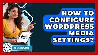 How To Configure WordPress Media Settings? - WP Solutions Guru