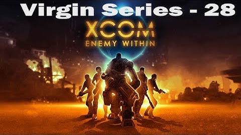 Goo.TV STI: XCOM: Enemy Within - Virgin Series 28