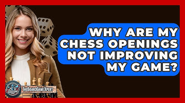 Why Are My Chess Openings Not Improving My Game? - The Board Game Xpert
