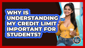 Why Is Understanding My Credit Limit Important For Students? - Student Score Builder