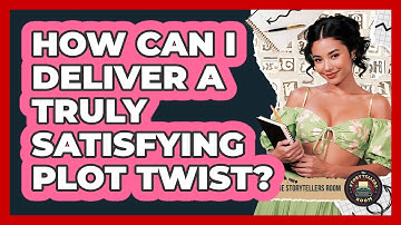 How Can I Deliver a Truly Satisfying Plot Twist?