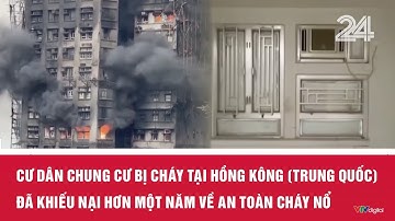 Cư dân chung cư bị cháy tại Hồng Kông (Trung Quốc) đã khiếu nại hơn một năm về an toàn cháy nổ