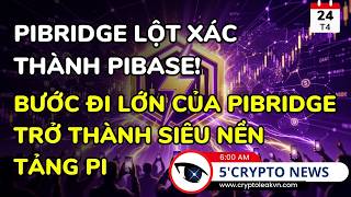 [5 Phút Crypto] PiBridge Chính Thức Đổi Tên Thành PiBase, Mở Rộng Thành Nền Tảng Tài Chính Toàn Diện
