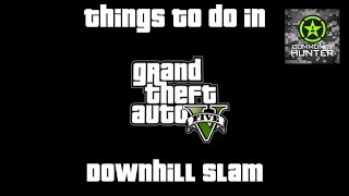 Downhill Slam - GTA V - Things to do in