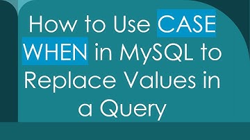 How to Use CASE WHEN in MySQL to Replace Values in a Query