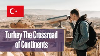 Exploring Turkey The Crossroads of Continents