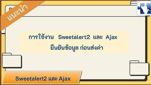 เเนะนำการใช้งาน Sweetalert2 + Ajax ยืนยันข้อมูลก่อนส่งค่า เว็บทำงานฝั่ง Server แบบไม่ต้องเปลี่ยนหน้า