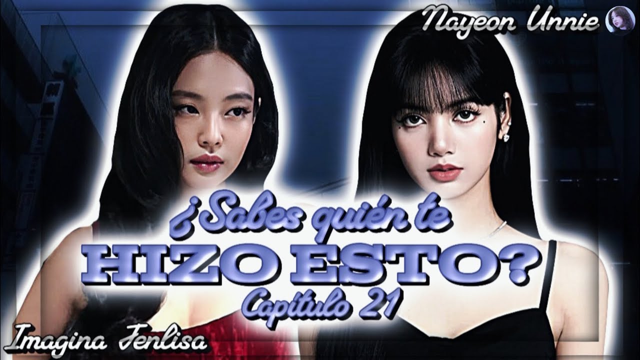 🍬Imagina Jenlisa🍬Para el amor solo hay un paso|Cap 21|¿Sabes quién te hizo esto?|Nayeon Unnie
