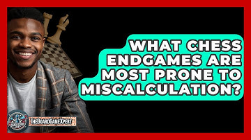 What Chess Endgames Are Most Prone To Miscalculation? - The Board Game Xpert