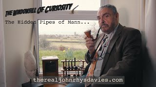 John Rhys-Davies The Windowsill Of Curiosity. The Hidden Pipes Of Mann