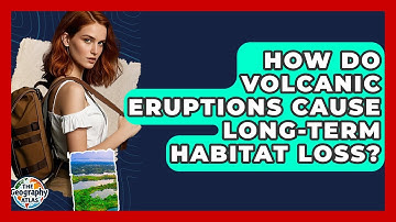 How Do Volcanic Eruptions Cause Long-term Habitat Loss? - The Geography Atlas