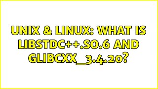 Unix & Linux: What is libstdc++.so.6 and GLIBCXX_3.4.20?