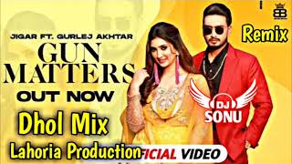 Gun Matters Dhol Remix Lahoria Production Jigar Feat Dj Sonu By Lahoria Production New Song Panjabi