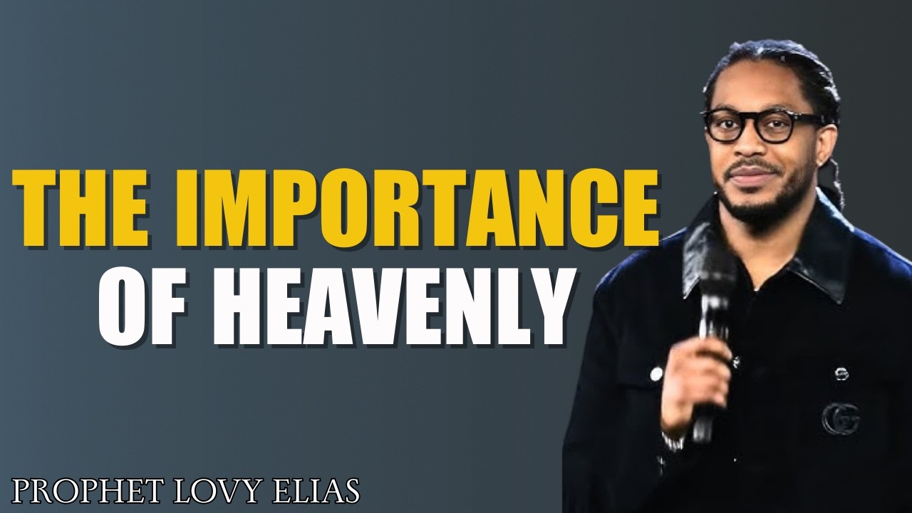 The Importance of a Heavenly Mindset | Focus on What Truly Matters | Prophet Lovy Elias
