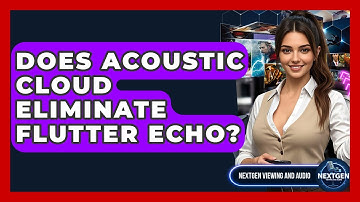 Does Acoustic Cloud Eliminate Flutter Echo? - NextGen Viewing and Audio