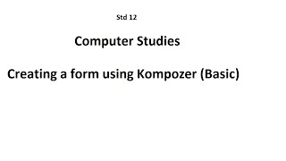 Standard 12 Computer Studies Subject Creating HTML Forms Using Kompozer (Basic Version)