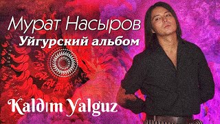 Мурат Насыров - «Kaldım Yalguz» (Уйгурский Альбом)
