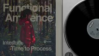 Functional Ambience 'Interlude: Time to Process' (Original) 2024.06.29