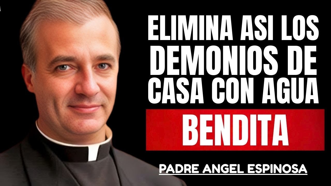 Elimina ASÍ los DEMONIOS de Casa con AGUA BENDITA Padre Ángel Espinosa de los Monteros