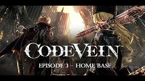 Code Vein - Walkthrough and Gameplay - Episode 3 (Home Base)