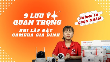 9 Lưu Ý Quan Trọng Khi Lắp Camera Quan Sát Gia Đình KHÔNG LO BỊ LẦM!