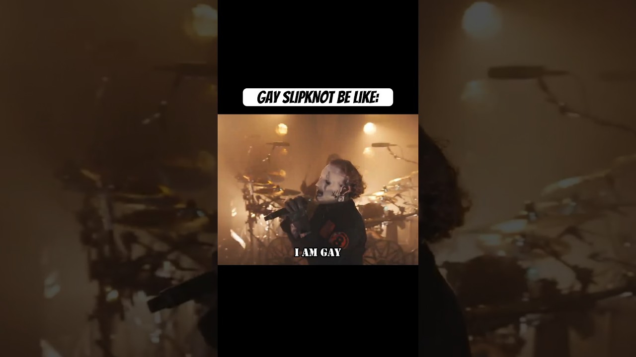Gay SLIPKNOT be like:
