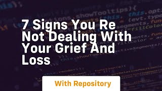 7 signs you re not dealing with your grief and loss